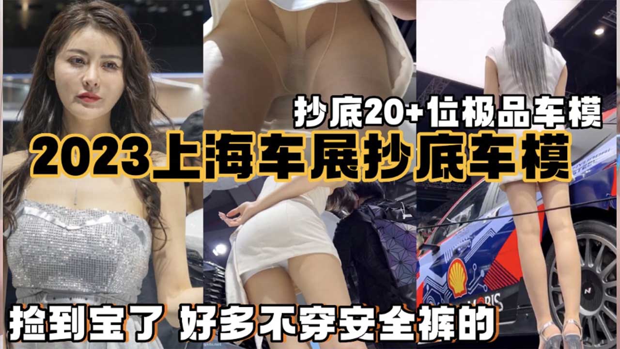 极品抄底2023上海车展抄底车模20余位超高清偷拍