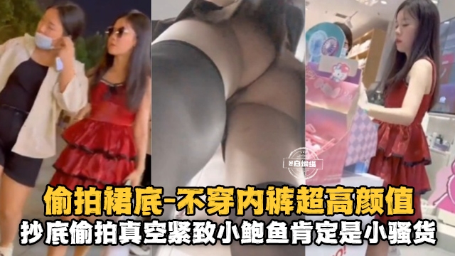 偷拍裙底抄底偷拍真空紧致小鲍鱼肯定是小骚货