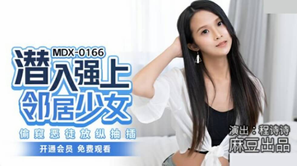 麻豆系列:潜入邻居家强上清纯少女,偷窥恶徒放纵抽插,程诗诗激情演绎