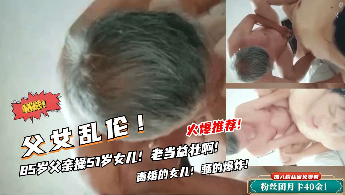 【父女乱伦】85岁父亲操女儿!老鸡巴还挺厉害的