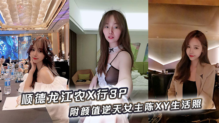 顺德龙江农X行3P附颜值逆天女主陈XY生活照