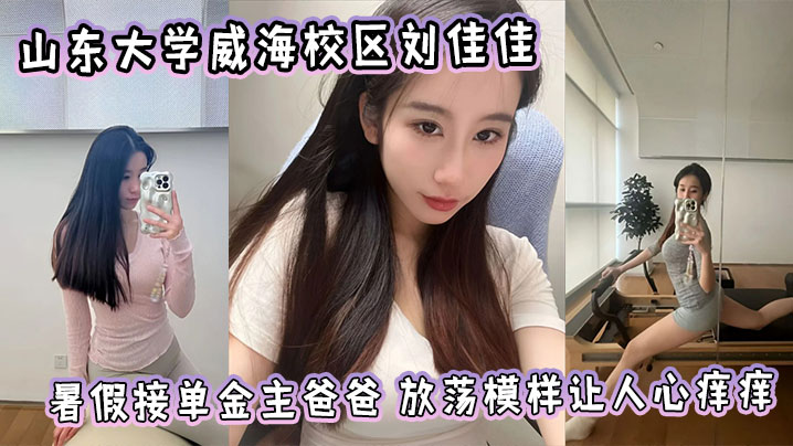 山东大学威海校区刘佳佳暑假接单金主爸爸刷爆朋友圈放荡模样让人心痒痒