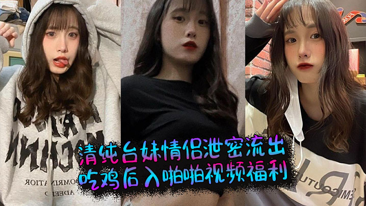 清纯台妹情侣泄密流出吃鸡后入啪啪视频福利.
