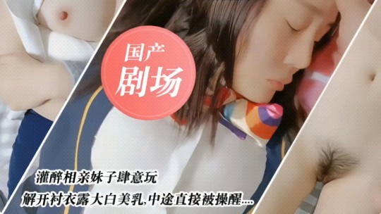 国产剧情灌醉相亲妹子肆意玩弄国产剧情.