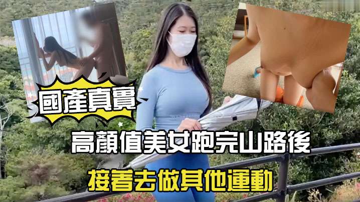 國產劇情高顏值美女跑完山路後接著去做其他運動.