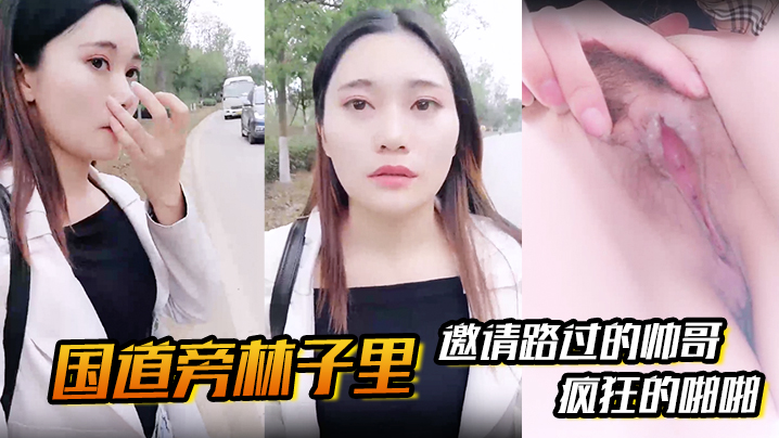 国道旁林子里邀请路过的帅哥先是深喉吸溢而出然后就.是疯狂的啪啪