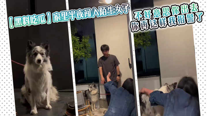 黑料吃瓜家里半夜闯入陌生女子男生听到动静后出来查.看被吓一跳不好意思你出去你再这样我报警了