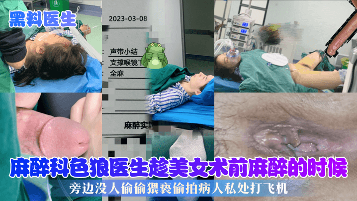 黑料医生麻醉科色狼医生趁美女术前麻醉的时候旁边没.人偷偷猥亵偷拍病人私处打飞机