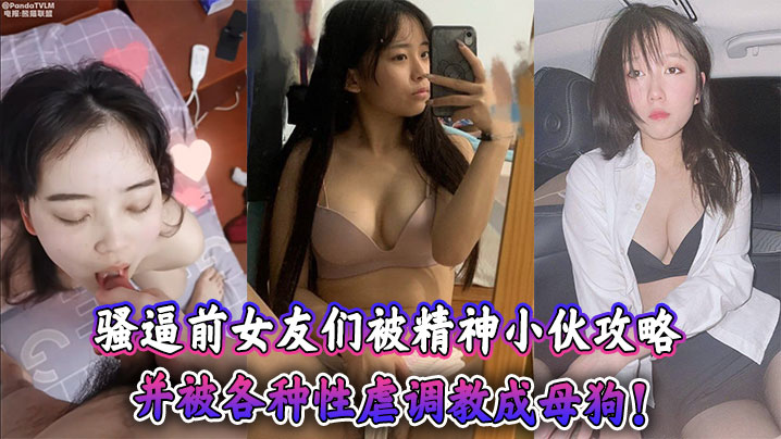 骚逼前女友们被精神小伙攻略并被各种性虐调教成母狗.