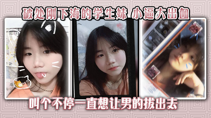 破处刚下海的学生妹小逼大出血叫个不停一直想让男的.拔出去