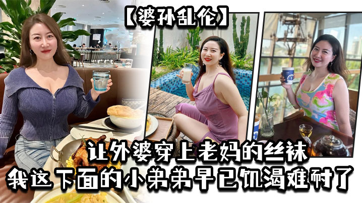 婆孙乱伦让外婆穿上老妈的丝袜我这下面的小弟弟早已.饥渴难耐了