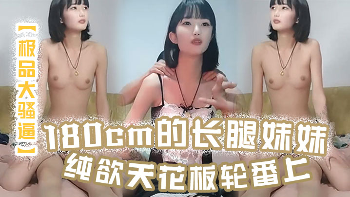 极品大骚逼180cm的长腿妹妹纯欲天花板轮番上场.干尤物不能放过