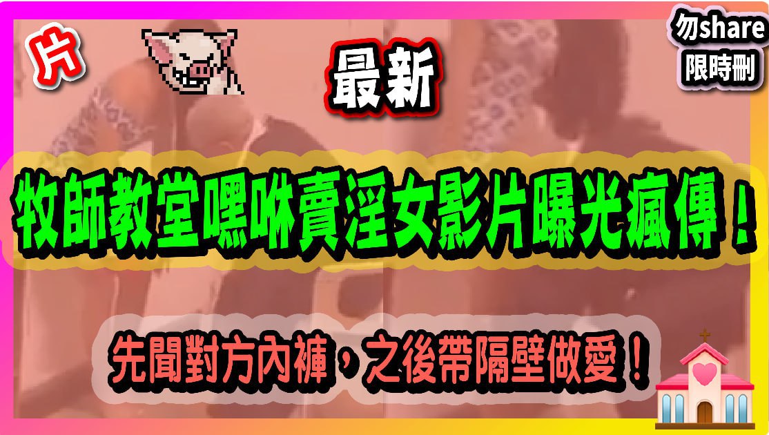 牧師教堂嘿咻賣淫女影片曝光瘋傳_先聞對方內褲之後.帶隔壁做愛