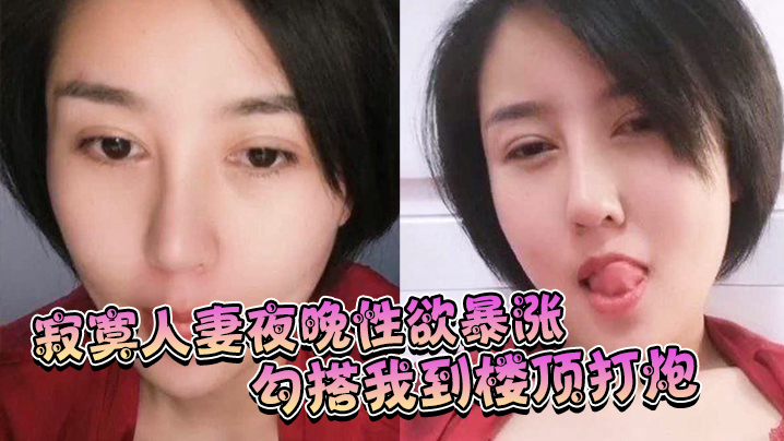 寂寞人妻夜晚性欲暴涨勾搭我到楼顶打炮姿势淫荡呻吟.充满享受