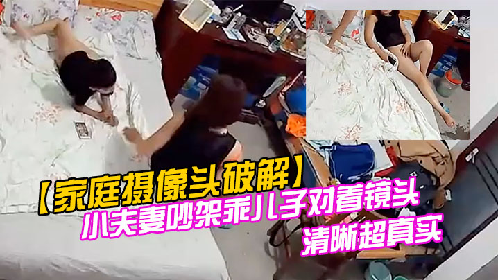 家庭摄像头破解小夫妻吵架乖儿子对着镜头叫爸爸快回.来对话清晰超真实