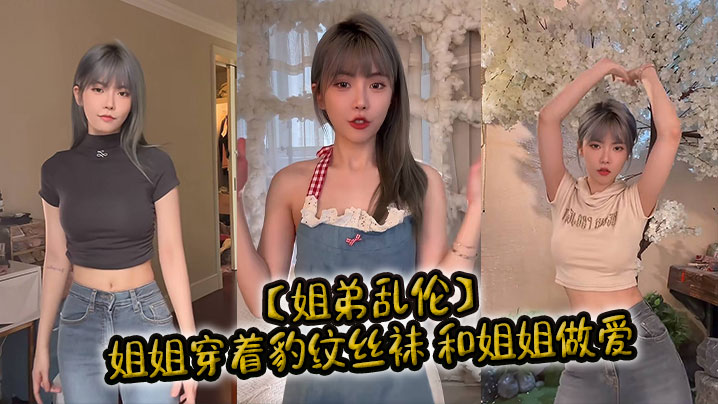姐弟乱伦姐姐穿着豹纹丝袜和姐姐做爱.